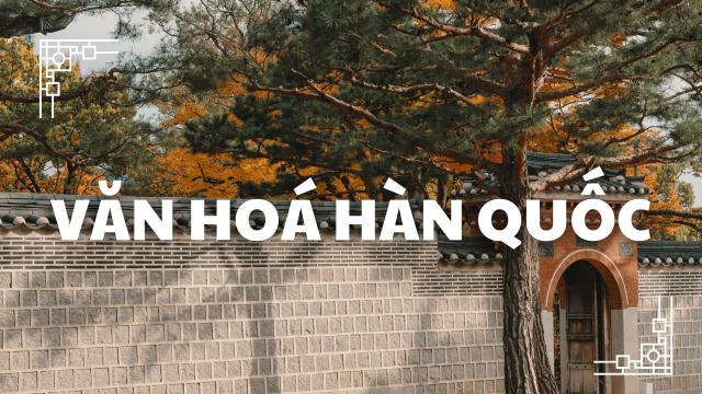 Top 10 nét văn hóa Hàn Quốc nổi bật