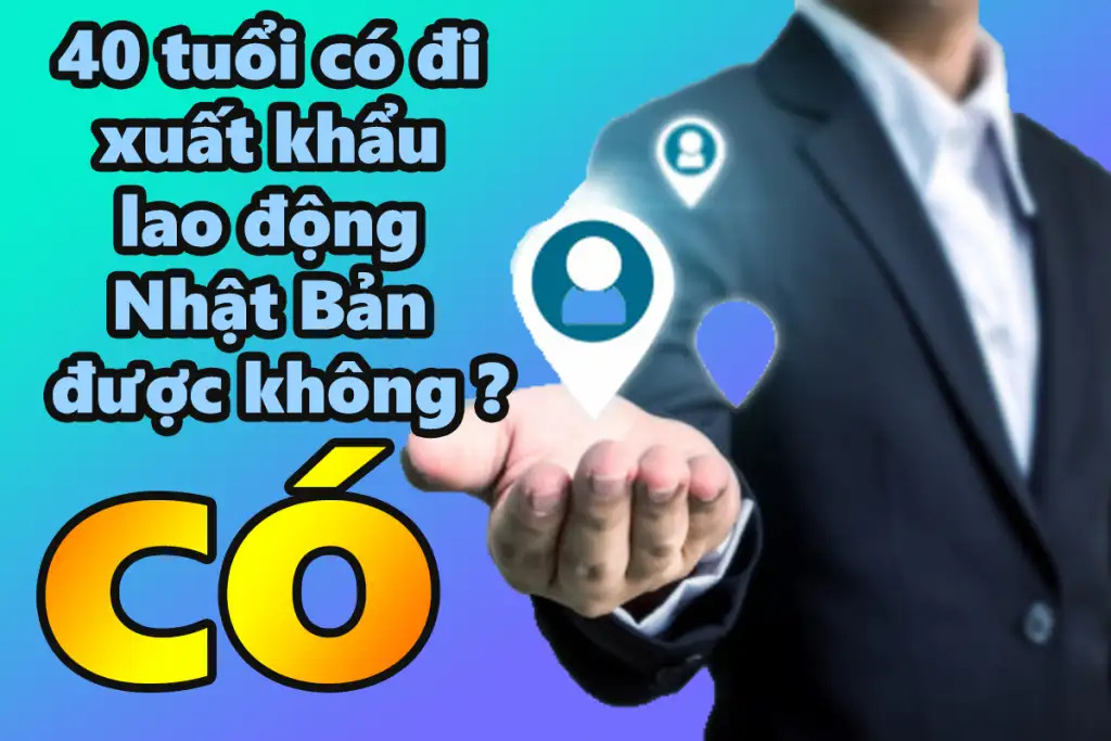 40 tuổi đi xuất khẩu lao động được không?