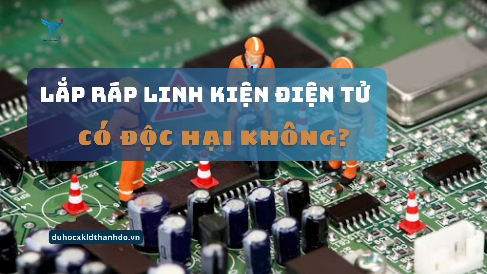 Vậy công việc lắp ráp linh kiện điện tử có độc hại không?