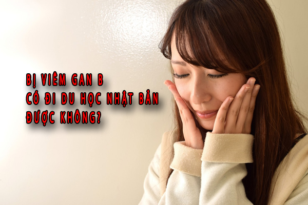 Người bị viêm gan B có thể đi du học Nhật Bản được không?