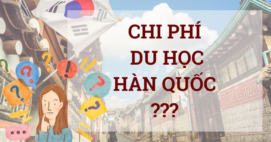 Chuẩn bị về tài chính - du học Hàn Quốc cần bao nhiêu tiền