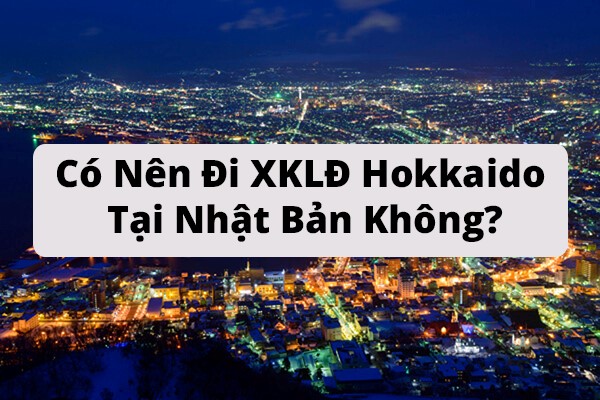 có nên đi XKLĐ tại Hokkaido