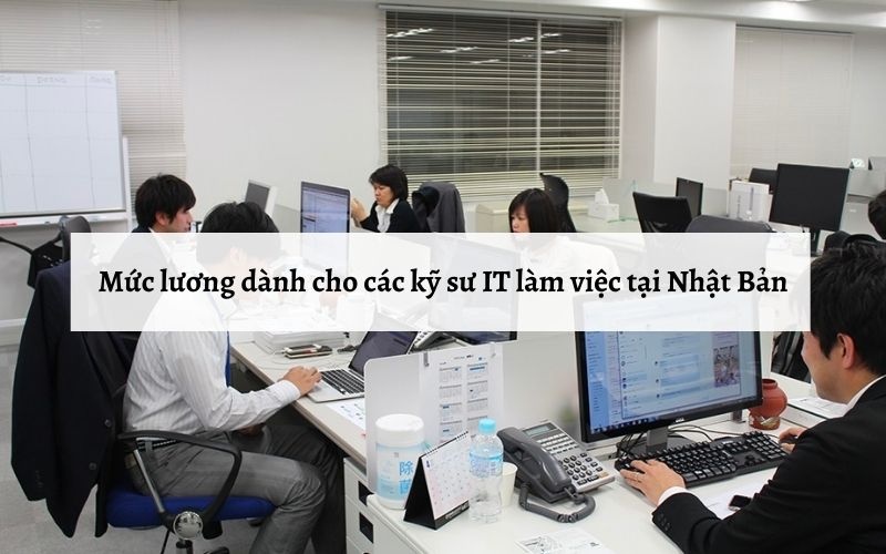 Mức lương kỹ sư công nghệ thông tin Nhật Bản bao nhiêu?